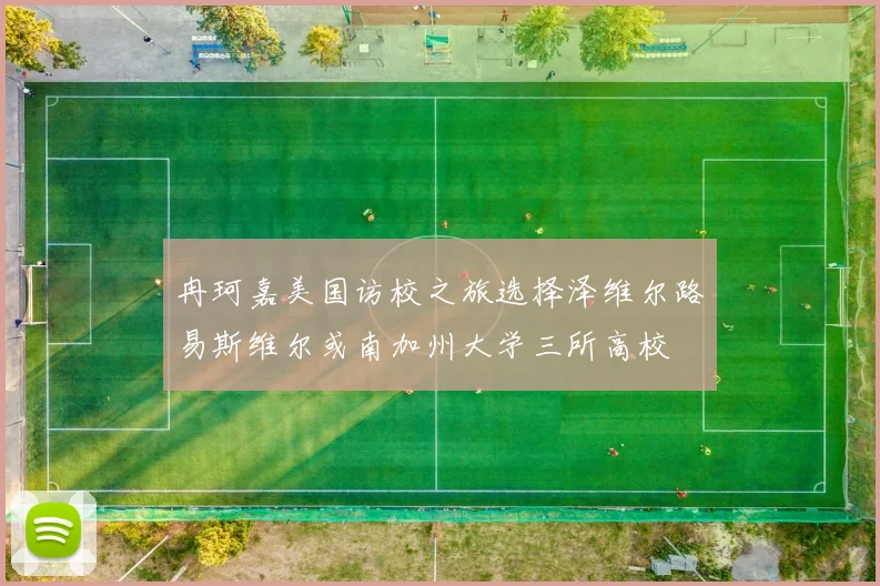 冉珂嘉美国访校之旅选择泽维尔路易斯维尔或南加州大学三所高校