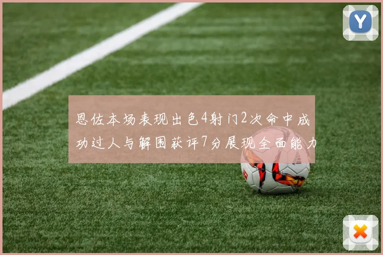 恩佐本场表现出色4射门2次命中成功过人与解围获评7分展现全面能力