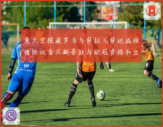意天空报道罗马与萨拉戈萨达成租借协议含买断条款与欧冠资格和出场数挂钩